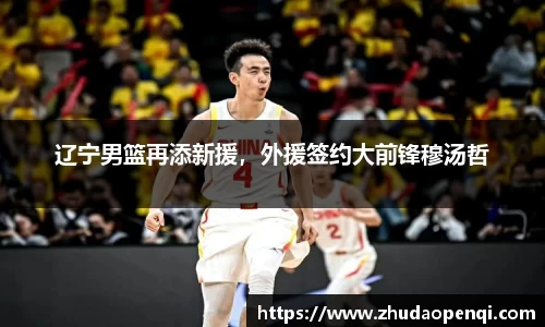 辽宁男篮再添新援，外援签约大前锋穆汤哲