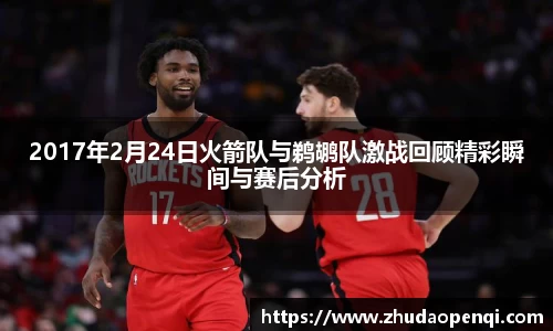 2017年2月24日火箭队与鹈鹕队激战回顾精彩瞬间与赛后分析