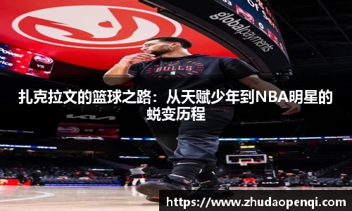 扎克拉文的篮球之路：从天赋少年到NBA明星的蜕变历程